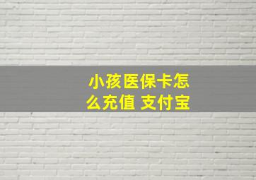 小孩医保卡怎么充值 支付宝